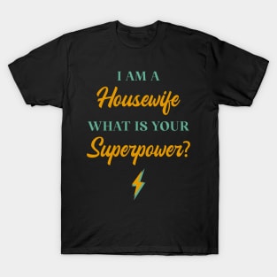 I am A Housewife What Is Your Superpower? T-Shirt